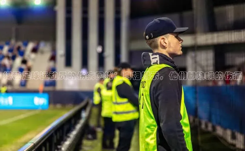 非凡棋牌小米揭秘足球运动员的伤病困扰：真相揭示，他们都隐瞒的伤痛
