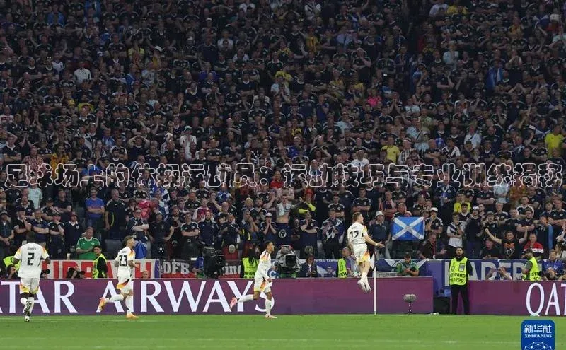 非凡电子游戏平台携程足球场上的体操运动员：运动技巧与专业训练揭秘