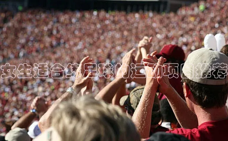 非凡娱乐app百度社团赞助平台女生适合练足球的运动项目推荐