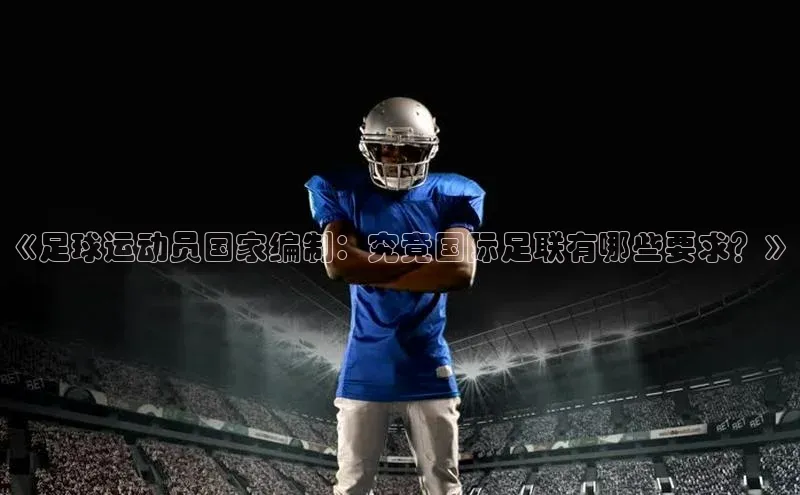 非凡棋牌百度游戏《足球运动员国家编制：究竟国际足联有哪些要求？》