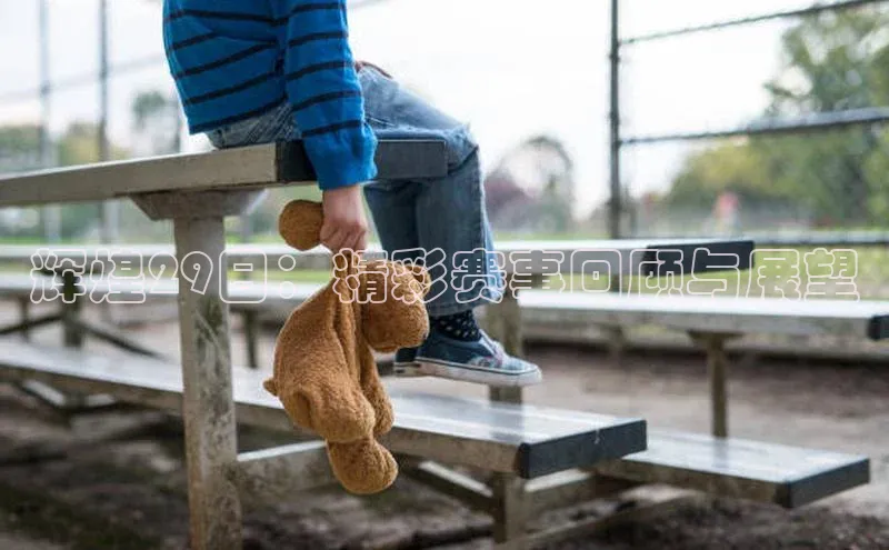 辉煌29日：精彩赛事回顾与展望