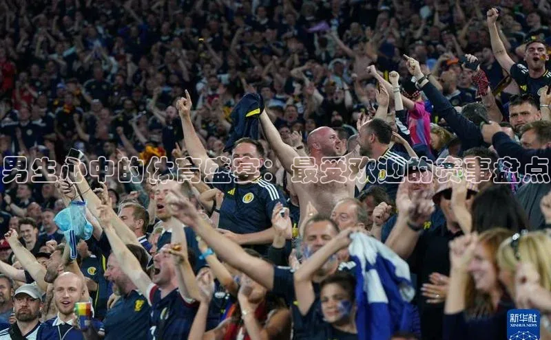 男生心中的体育盛宴：最受欢迎的赛事盘点