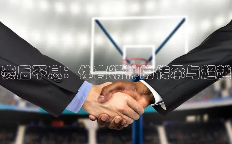 赛后不息：体育精神的传承与超越