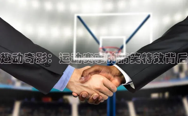 趣动奇影：运动赛事的搞笑特效背后
