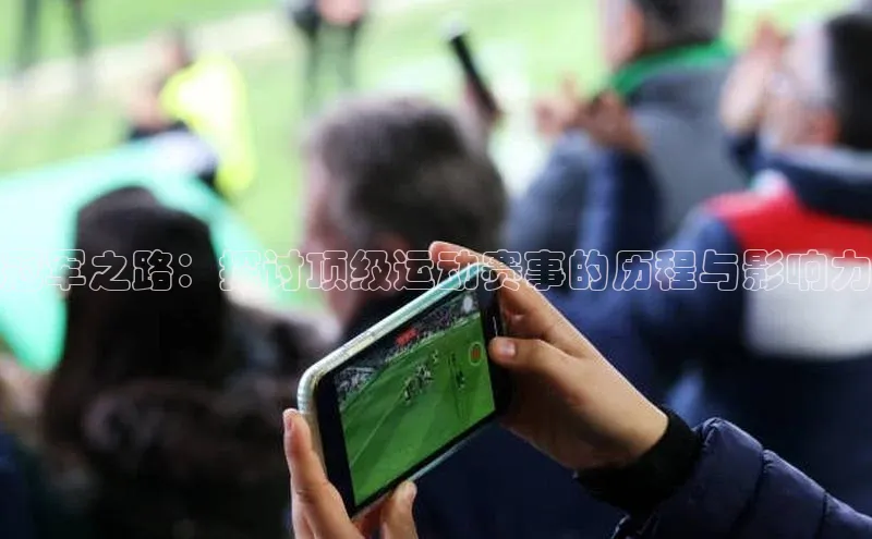 冠军之路：探讨顶级运动赛事的历程与影响力